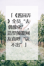 《酱园弄》全员“去偶像化”，造型颠覆网友直呼“认不出”