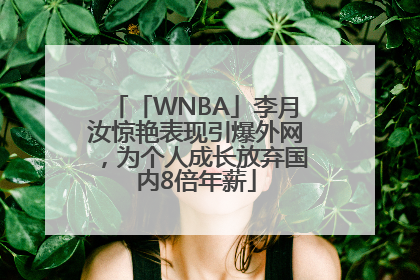 「WNBA」李月汝惊艳表现引爆外网，为个人成长放弃国内8倍年薪