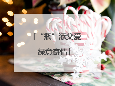 “瓶”添父爱 绿意寄情