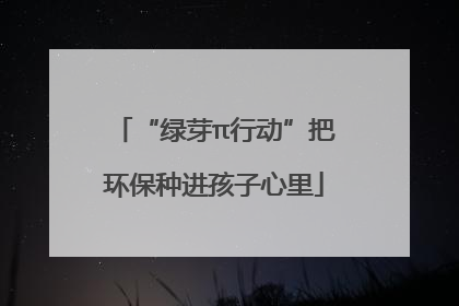 “绿芽π行动”把环保种进孩子心里