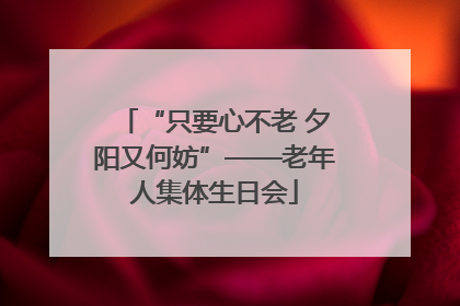 “只要心不老 夕阳又何妨”——老年人集体生日会