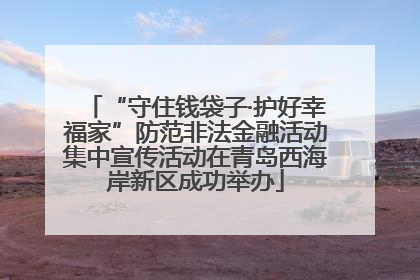 “守住钱袋子·护好幸福家”防范非法金融活动集中宣传活动在青岛西海岸新区成功举办