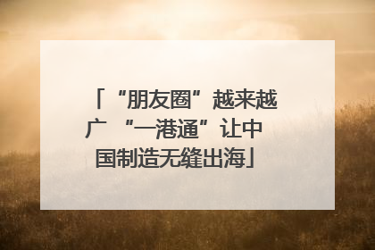 “朋友圈”越来越广 “一港通”让中国制造无缝出海
