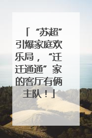 “苏超”引爆家庭欢乐局，“迁迁通通”家的客厅有俩主队！