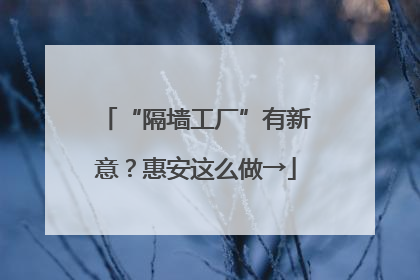 “隔墙工厂”有新意？惠安这么做→