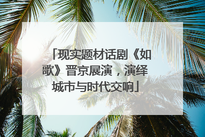 现实题材话剧《如歌》晋京展演，演绎城市与时代交响