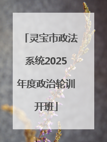 灵宝市政法系统2025年度政治轮训开班