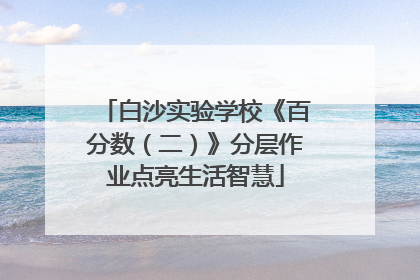 白沙实验学校《百分数（二）》分层作业点亮生活智慧