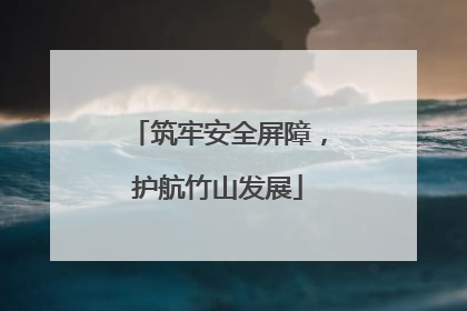 筑牢安全屏障，护航竹山发展