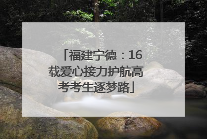 福建宁德：16载爱心接力护航高考考生逐梦路
