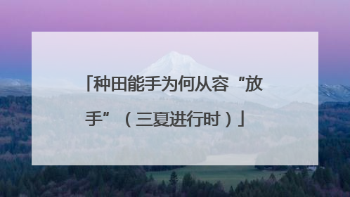 种田能手为何从容“放手”（三夏进行时）