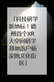 科技研学新地标！德州首个XR大空间研学基地落户杨家圈文化街区