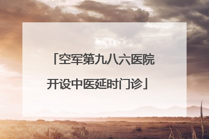 空军第九八六医院开设中医延时门诊