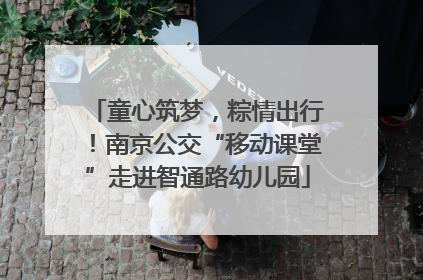 童心筑梦，粽情出行！南京公交“移动课堂”走进智通路幼儿园