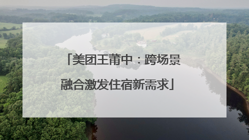 美团王莆中：跨场景融合激发住宿新需求