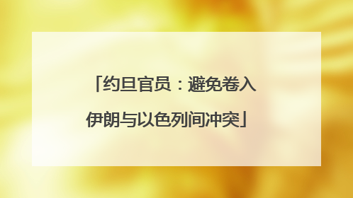 约旦官员：避免卷入伊朗与以色列间冲突
