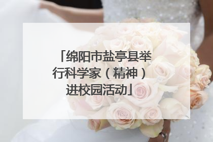 绵阳市盐亭县举行科学家（精神）进校园活动