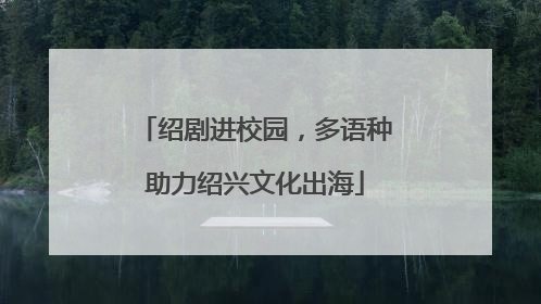 绍剧进校园，多语种助力绍兴文化出海