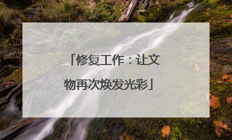 修复工作：让文物再次焕发光彩