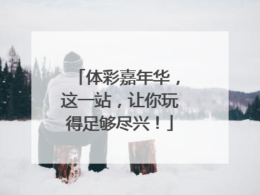 体彩嘉年华，这一站，让你玩得足够尽兴！