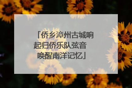 侨乡漳州古城响起归侨乐队弦音 唤醒南洋记忆