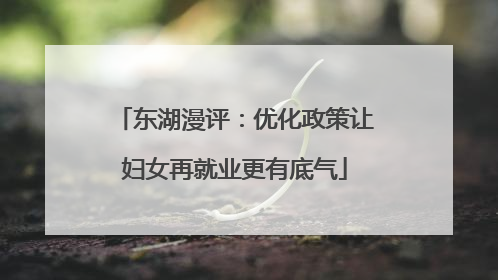 东湖漫评：优化政策让妇女再就业更有底气