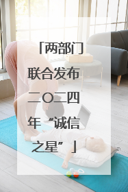 两部门联合发布二〇二四年“诚信之星”