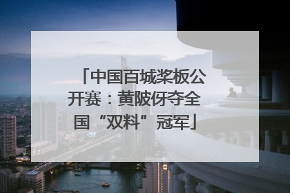 中国百城桨板公开赛：黄陂伢夺全国“双料”冠军