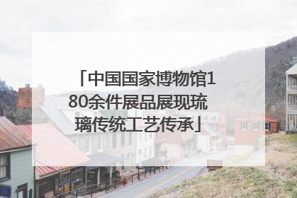 中国国家博物馆180余件展品展现琉璃传统工艺传承