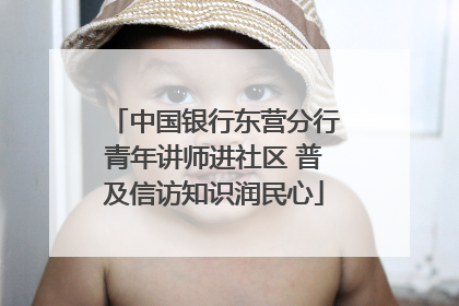 中国银行东营分行青年讲师进社区 普及信访知识润民心