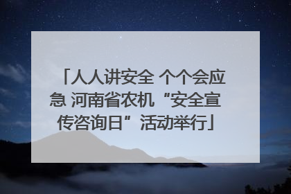 人人讲安全 个个会应急 河南省农机“安全宣传咨询日”活动举行