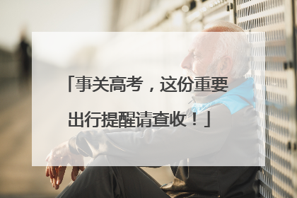 事关高考，这份重要出行提醒请查收！