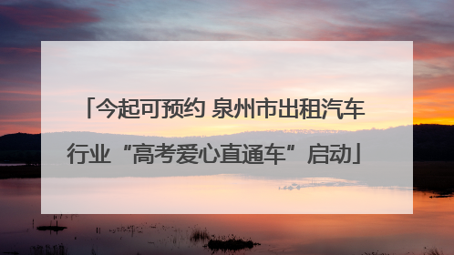 今起可预约 泉州市出租汽车行业“高考爱心直通车”启动