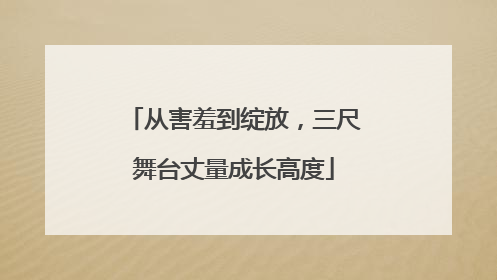 从害羞到绽放，三尺舞台丈量成长高度