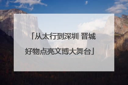 从太行到深圳 晋城好物点亮文博大舞台