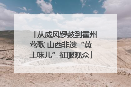 从威风锣鼓到霍州莺歌 山西非遗“黄土味儿”征服观众