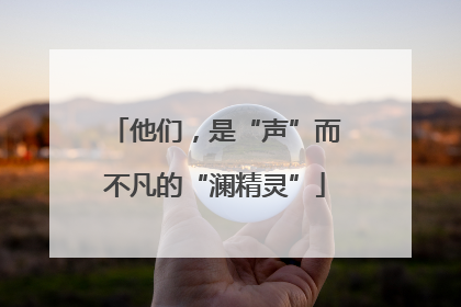 他们，是“声”而不凡的“澜精灵”