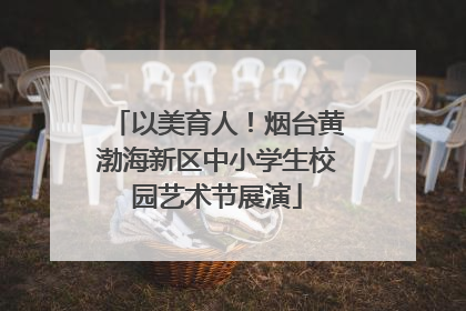 以美育人！烟台黄渤海新区中小学生校园艺术节展演