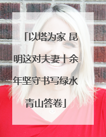 以塔为家 昆明这对夫妻十余年坚守书写绿水青山答卷
