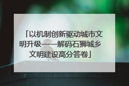 以机制创新驱动城市文明升级——解码石狮城乡文明建设高分答卷