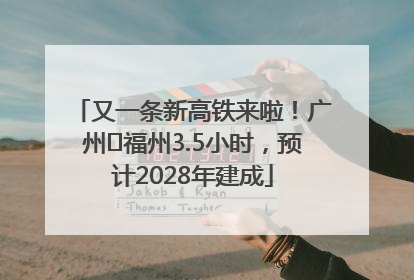 又一条新高铁来啦！广州⇌福州3.5小时，预计2028年建成