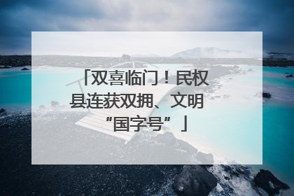 双喜临门！民权县连获双拥、文明“国字号”