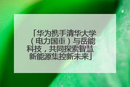 华为携手清华大学（电力国重）与岳能科技，共同探索智慧新能源集控新未来