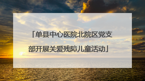 单县中心医院北院区党支部开展关爱残障儿童活动