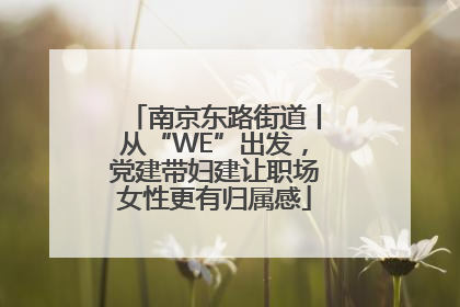 南京东路街道丨从“WE”出发，党建带妇建让职场女性更有归属感