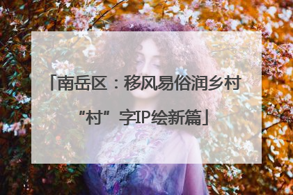 南岳区：移风易俗润乡村 “村”字IP绘新篇