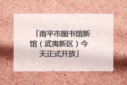 南平市图书馆新馆（武夷新区）今天正式开放