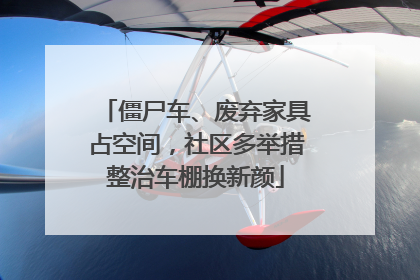 僵尸车、废弃家具占空间，社区多举措整治车棚换新颜