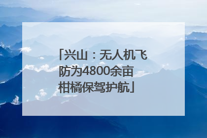 兴山：无人机飞防为4800余亩柑橘保驾护航