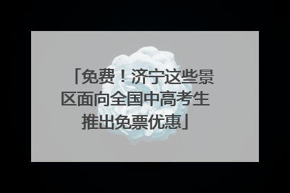 免费！济宁这些景区面向全国中高考生推出免票优惠